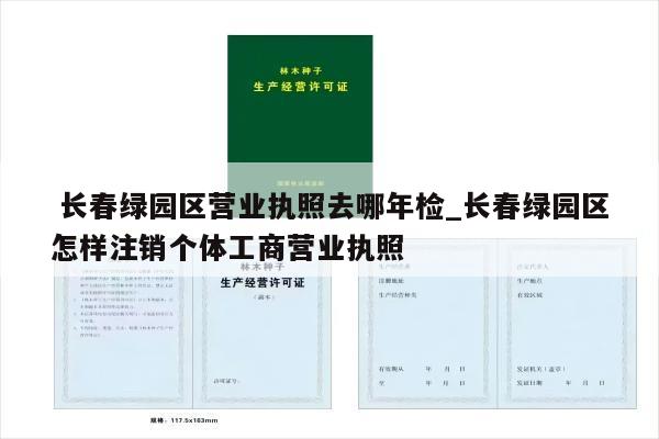 长春绿园区营业执照去哪年检_长春绿园区怎样注销个体工商营业执照
