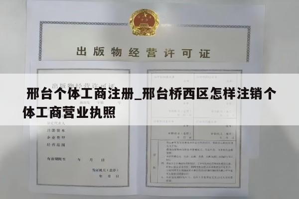  邢台个体工商注册_邢台桥西区怎样注销个体工商营业执照