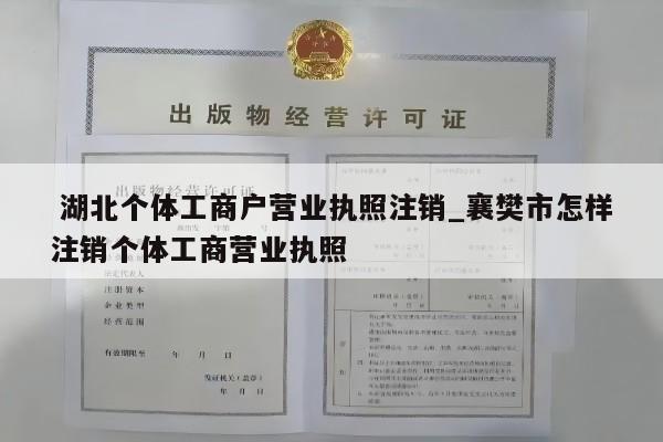  湖北个体工商户营业执照注销_襄樊市怎样注销个体工商营业执照