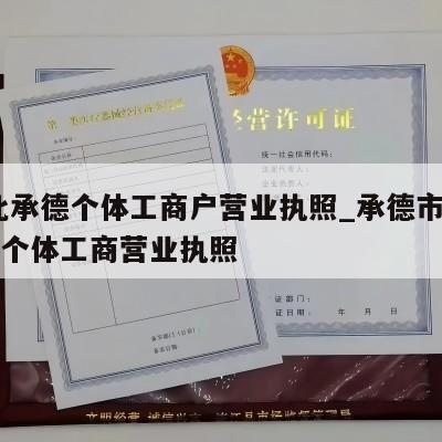  河北承德个体工商户营业执照_承德市怎样注销个体工商营业执照