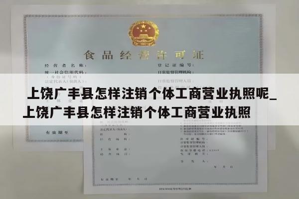  上饶广丰县怎样注销个体工商营业执照呢_上饶广丰县怎样注销个体工商营业执照