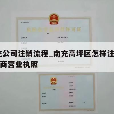  南充公司注销流程_南充高坪区怎样注销个体工商营业执照