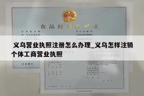  义乌营业执照注册怎么办理_义乌怎样注销个体工商营业执照