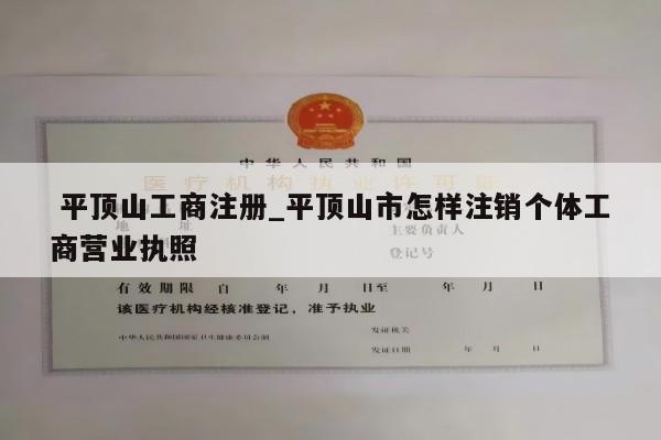  平顶山工商注册_平顶山市怎样注销个体工商营业执照