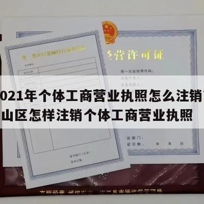  2021年个体工商营业执照怎么注销?_雁山区怎样注销个体工商营业执照