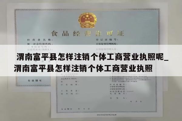  渭南富平县怎样注销个体工商营业执照呢_渭南富平县怎样注销个体工商营业执照
